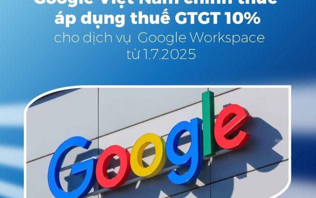 Google Việt Nam chính thức áp dụng thuế GTGT 10% cho dịch vụ Google Workspace từ 1.7.2025