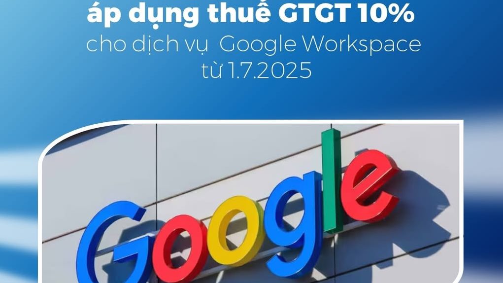 Google Việt Nam chính thức áp dụng thuế GTGT 10% cho dịch vụ Google Workspace từ 1.7.2025